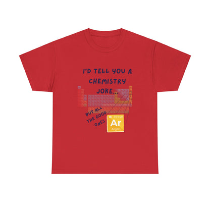 I'd Tell You A Chemistry Joke T-Shirt