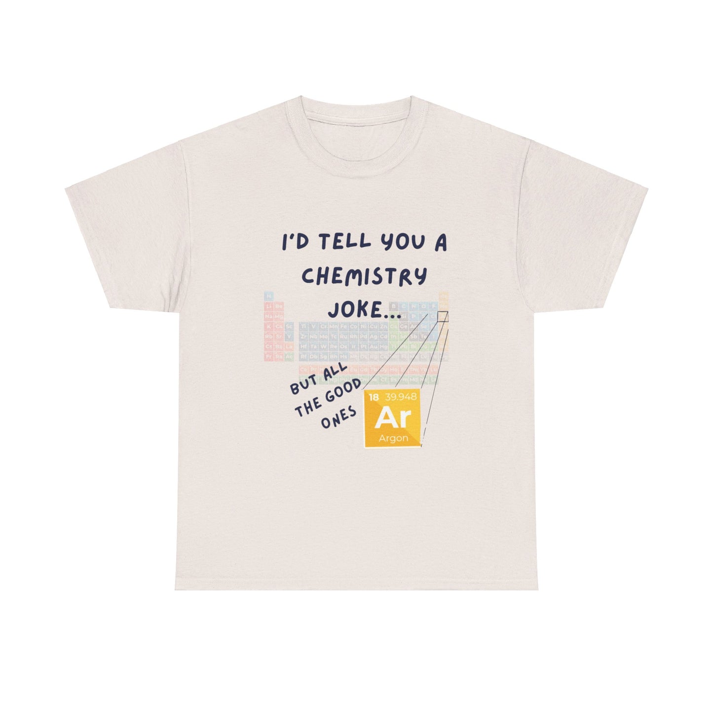 I'd Tell You A Chemistry Joke T-Shirt