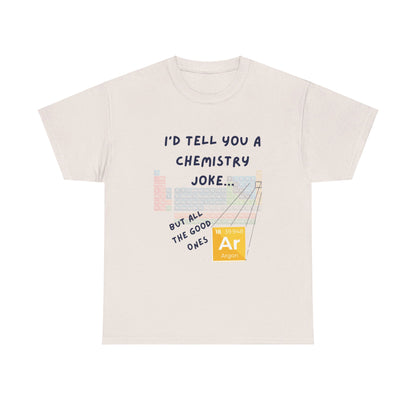 I'd Tell You A Chemistry Joke T-Shirt