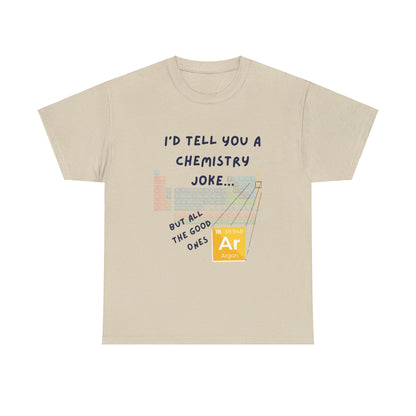 I'd Tell You A Chemistry Joke T-Shirt