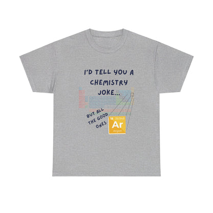 I'd Tell You A Chemistry Joke T-Shirt