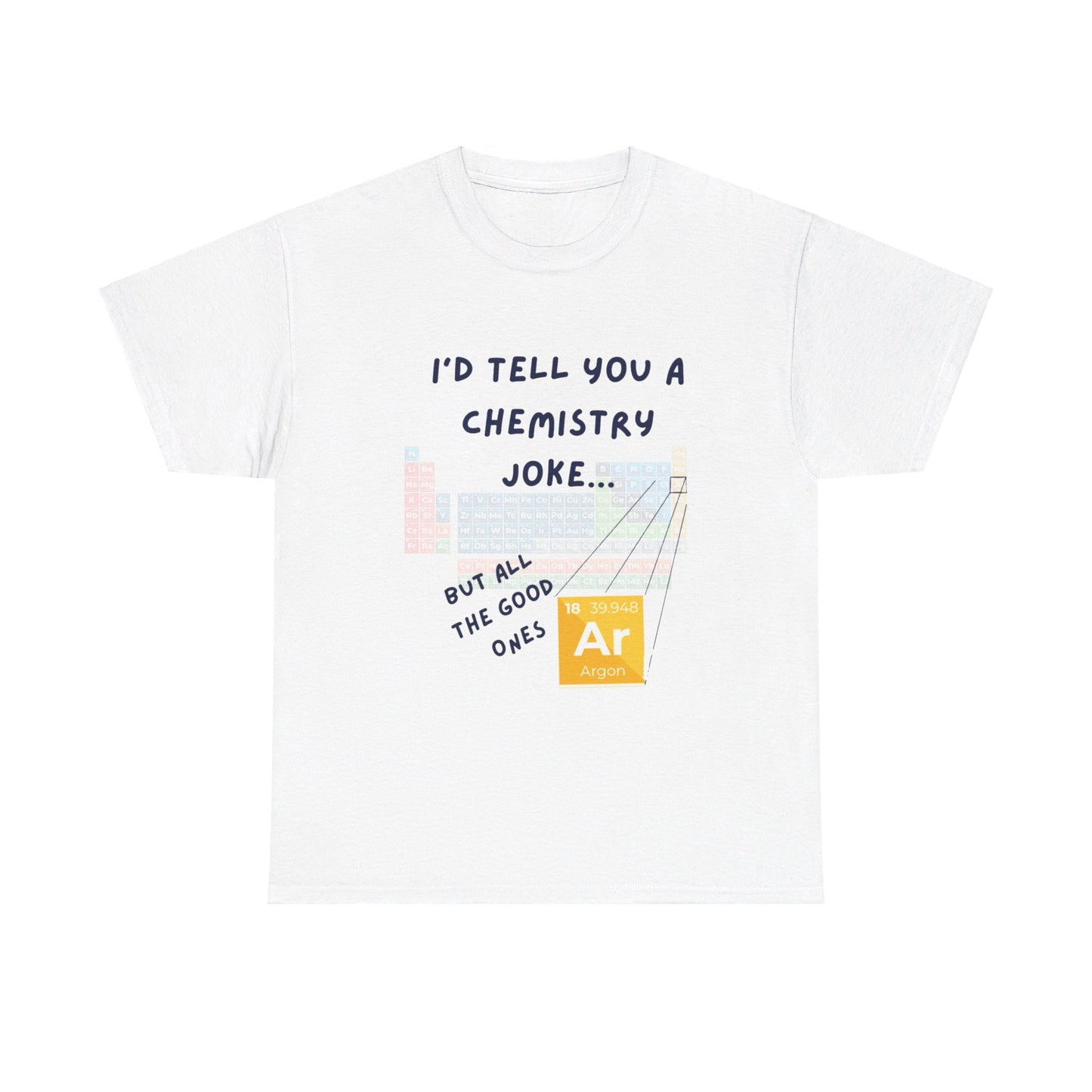 I'd Tell You A Chemistry Joke T-Shirt