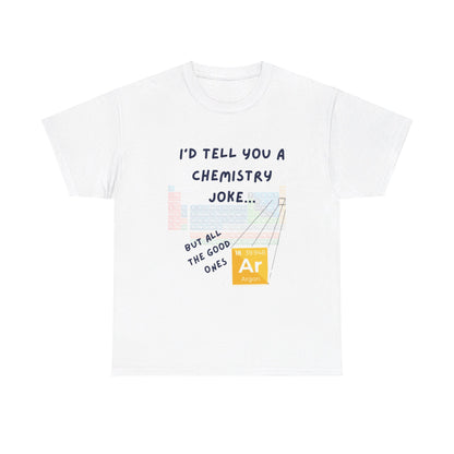 I'd Tell You A Chemistry Joke T-Shirt