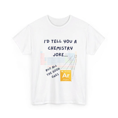 I'd Tell You A Chemistry Joke T-Shirt