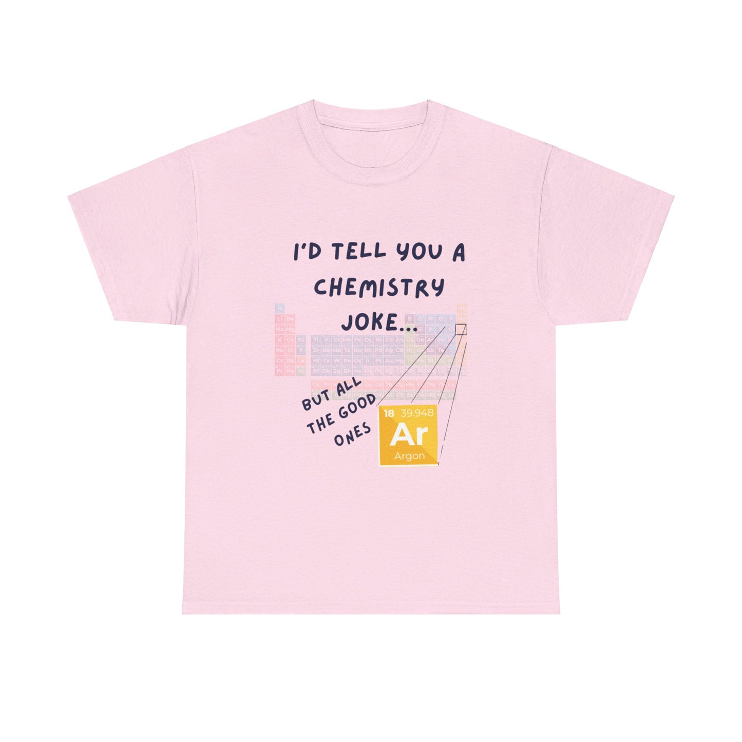 I'd Tell You A Chemistry Joke T-Shirt