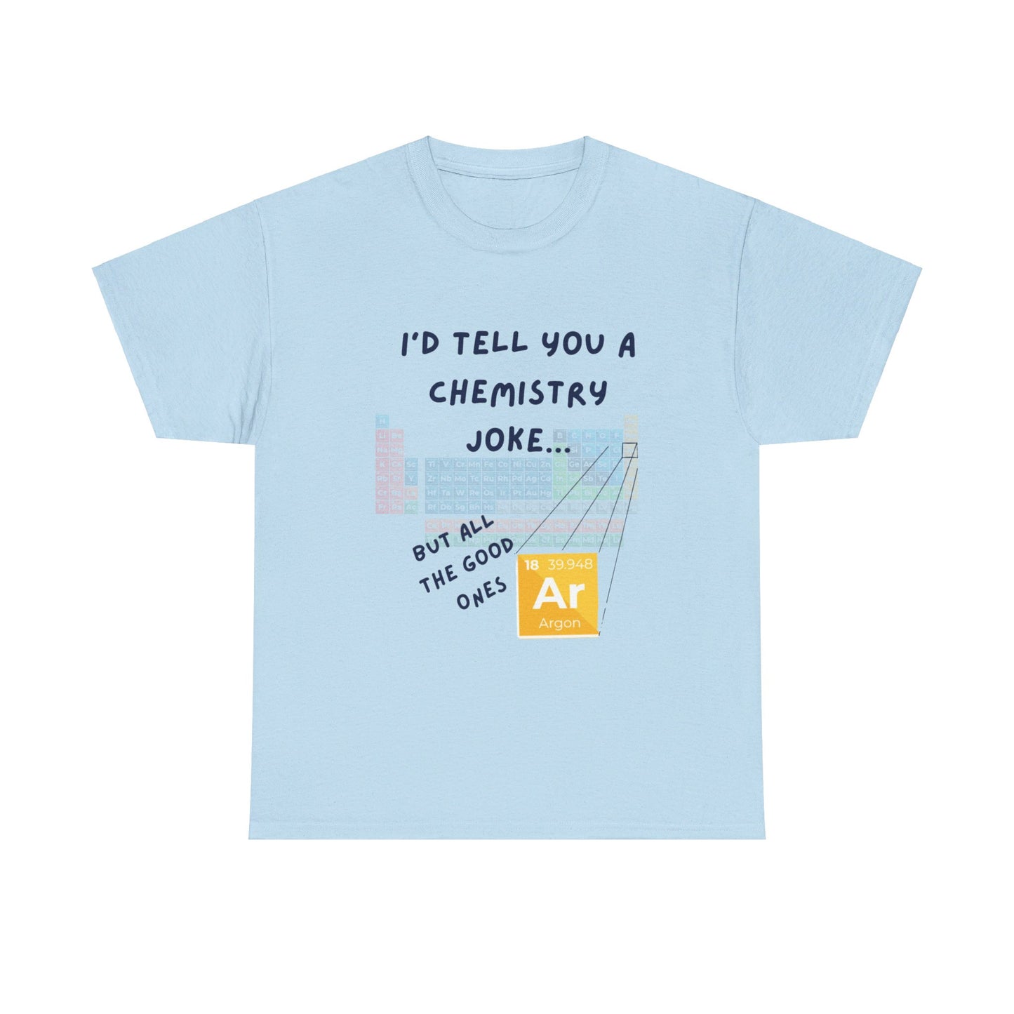 I'd Tell You A Chemistry Joke T-Shirt