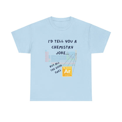 I'd Tell You A Chemistry Joke T-Shirt