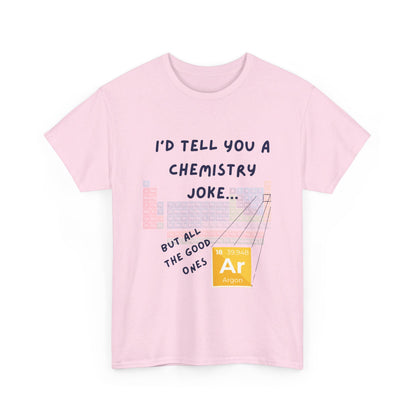 I'd Tell You A Chemistry Joke T-Shirt