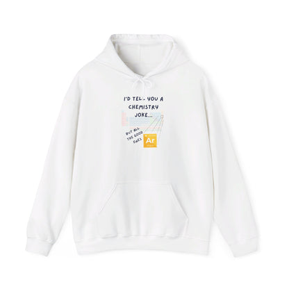 I'd Tell You A Chemistry Joke Hooded Sweatshirt